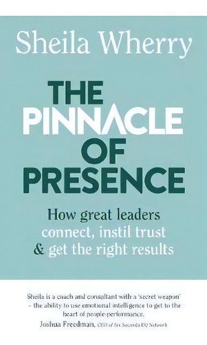 The Pinnacle Of Presence : How Great Leaders Connect, Instil Trust And Get The Right Results, De Sheila Wherry. Editorial Ei Executive, Tapa Blanda En Inglés