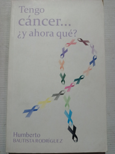 Libro Tengo Cáncer Y Ahora Qué Humberto Bautista Rodríguez 