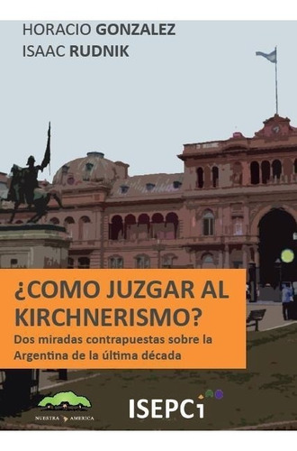 Cómo Juzgar Al Kirchnerismo ? Gonzáles Horacio Rudnik A1