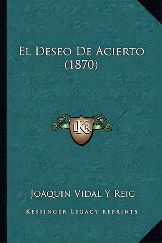 El Deseo De Acierto (1870), De Joaquin Vidal Y Reig. Editorial Kessinger Publishing, Tapa Blanda En Español