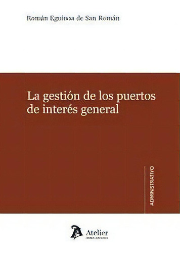 Gestiãâ³n De Los Puertos De Interãâ©s General, La., De Eguinoa De San Román, Román., Vol. 1. Editorial Atelier Libros S.a., Tapa Blanda En Español