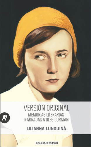 VERSION ORIGINAL: MEMORIAS LITERARIAS NARRADAS A OLEG DORMAN, de LUNGUINA, LILIANA., vol. Volumen Unico. Editorial AUTOMATICA EDITORIAL, edición 1 en español, 2019