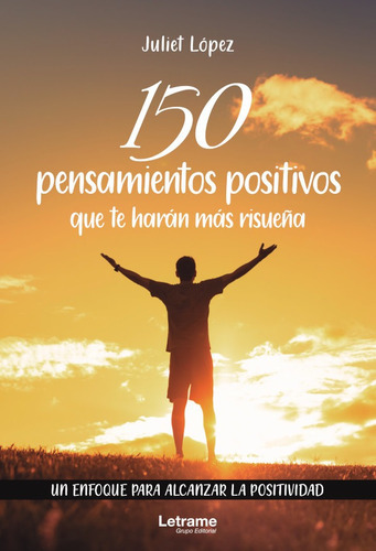 150 pensamientos positivos que te harán más risueña. Un enfoque para alcanzar la positividad, de Juliet López. Editorial Letrame, tapa blanda en español, 2021