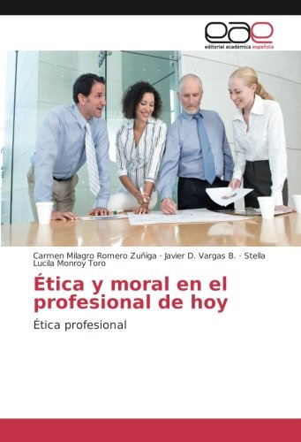 Etica Y Moral En El Profesional De Hoy: Etica Profesional