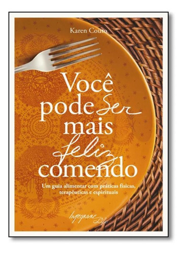 Você pode ser mais feliz comendo: um guia alimentar com pr, de Karen Couto. Editora Integrare, capa mole em português