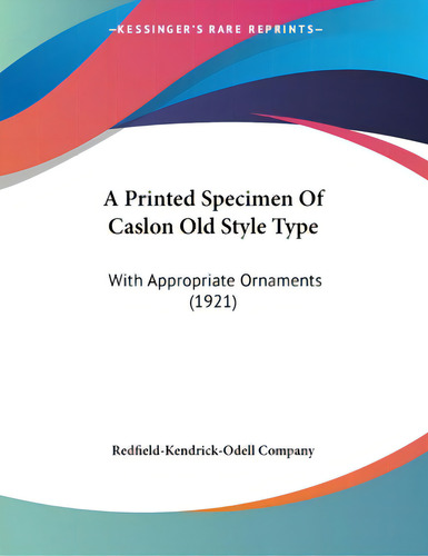 A Printed Specimen Of Caslon Old Style Type: With Appropriate Ornaments (1921), De Redfield-kendrick-odell Company., Vol. 1. Editorial Kessinger Pub Llc, Tapa Blanda En Inglés, 1921