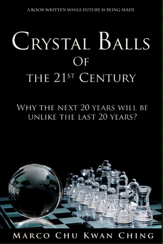 Crystal Balls Of The 21st Century: Why The Next 20 Years Will Be Unlike The Last 20 Years?, De Chu, Marco Kwan Ching., Vol. 1. Editorial Lightning Source Inc, Tapa Blanda En Inglés