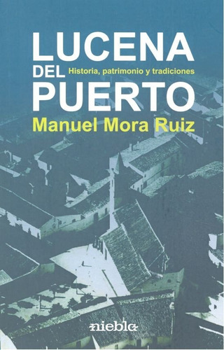 Lucena Del Puerto. Historia Patrimonio Y Tradiciones, De Mora Ruiz, Manuel. Editorial Niebla, Tapa Blanda En Español