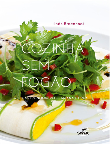 Cozinha sem fogão: Gastronomia vegetariana e crua, de Braconnot, Inês. Editora Serviço Nacional de Aprendizagem Comercial, capa mole em português, 2017