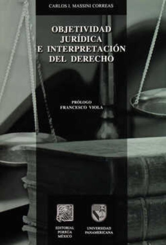 Objetividad Juridica E Interpretacion Del Derecho, De Massini Correas, Carlos Ignacio. Editorial Porrúa México En Español