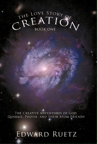 The Love Story Of Creation, De Ruetz Edward Ruetz. Editorial Iuniverse, Tapa Dura En Inglés