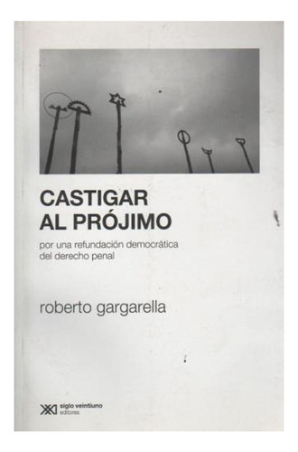Castigar Al Prójimo -  Roberto Gargarella