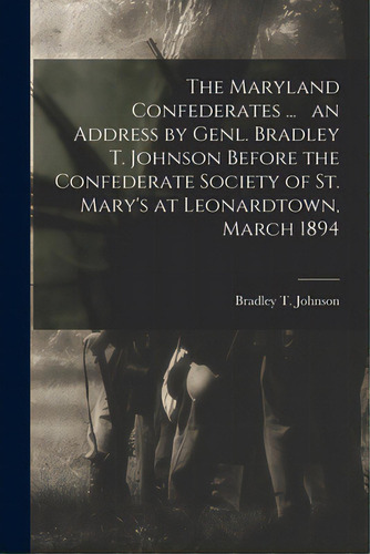 The Maryland Confederates ... An Address By Genl. Bradley T. Johnson Before The Confederate Socie..., De Johnson, Bradley T. (bradley Tyler). Editorial Legare Street Pr, Tapa Blanda En Inglés