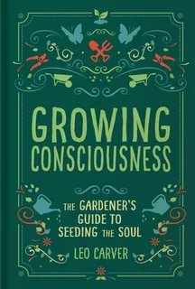 Libro Growing Consciousness: The Gardener's Guide To Seed...