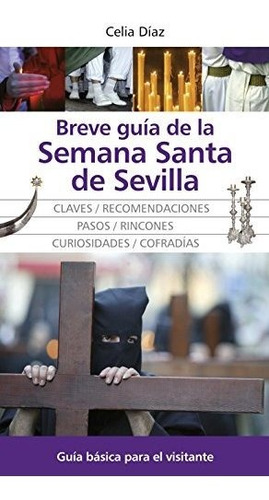 Breve Guía De La Semana Santa De Sevilla: Guía Básica Para E