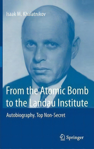 From The Atomic Bomb To The Landau Institute : Autobiography. Top Non-secret, De Isaak M. Khalatnikov. Editorial Springer-verlag Berlin And Heidelberg Gmbh & Co. Kg, Tapa Dura En Inglés