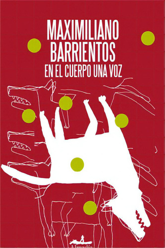 En el cuerpo una voz, de Barrientos, Maximiliano. Serie Narrativa Editorial Almadía, tapa blanda en español, 2017