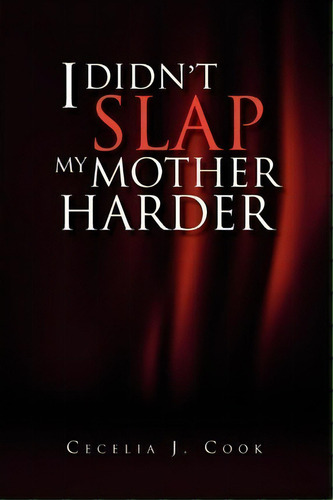 I Didn't Slap My Mother Harder, De Cecelia J Cook. Editorial Xlibris, Tapa Blanda En Inglés