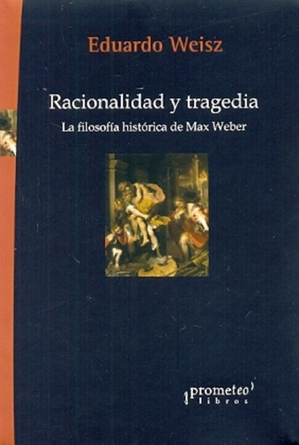 Racionalidad Y Tragedia. La Filosofia Historica De Max Weber