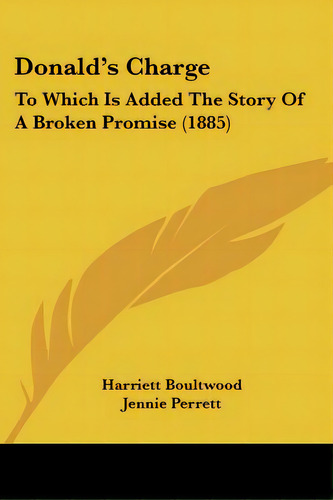 Donald's Charge: To Which Is Added The Story Of A Broken Promise (1885), De Boultwood, Harriett. Editorial Kessinger Pub Llc, Tapa Blanda En Inglés