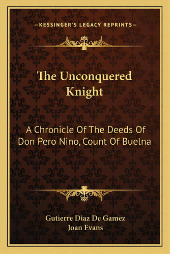 The Unconquered Knight: A Chronicle Of The Deeds Of Don Pero Nino, Count Of Buelna, De De Gamez, Gutierre Diaz. Editorial Kessinger Pub Llc, Tapa Blanda En Inglés
