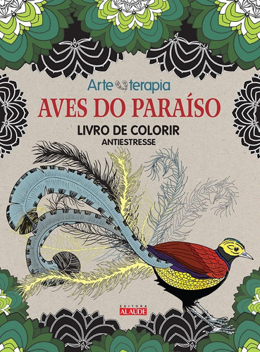 Aves Do Paraíso: Livro De Colorir Antiestresse, De Marthe Mulkey,  Eric Heneault. Editora Alaude, Capa Mole Em Português