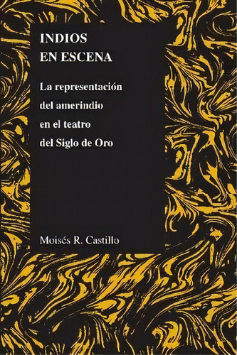 Indios En Escena, De Moises Castillo. Editorial Purdue University Press, Tapa Blanda En Español