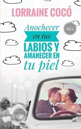 Anochecer En Tus Labios Y Amanecer En Tu Piel Serie, de Cocó, Lorraine. Editorial Independently Published en español