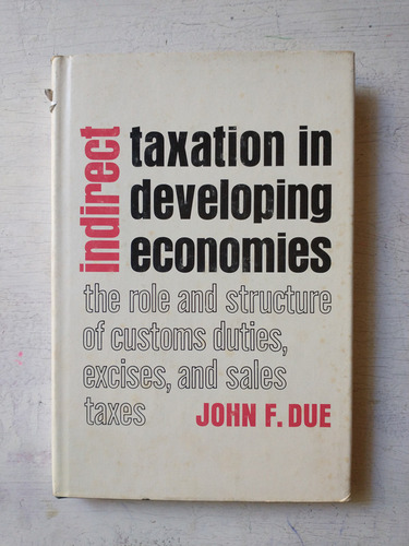 Indirect Taxation In Developing Economies: John F. Due, Ph.