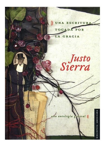 Una Escritura Tocada Por La Gracia.: Una Antología General, De Justo Sierra. Editorial Fondo De Cultura Económica, Tapa Dura En Español, 2009