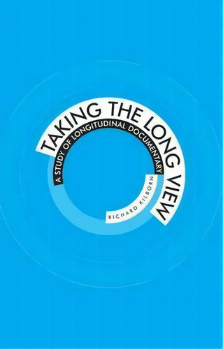 Taking The Long View : A Study Of Longitudinal Documentary, De Richard Kilborn. Editorial Manchester University Press, Tapa Blanda En Inglés