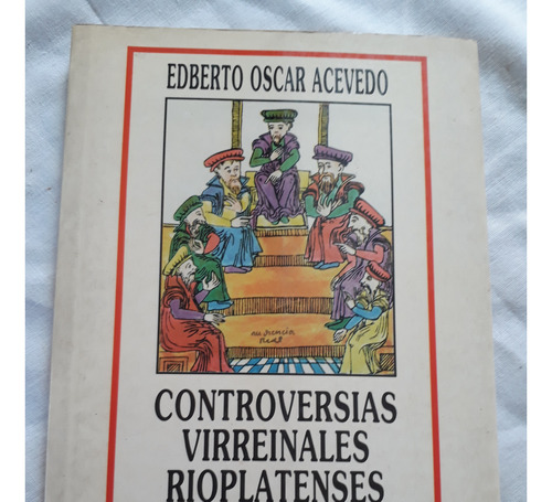 Controversias Virreinales Rioplatense - Edberto O. Acevedo