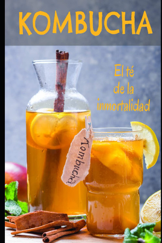 Kombucha: El Té De La Inmortalidad (spanish Edition)