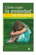 Comprar Como Curar La Ansiedad En Los Niños - Sin Medicación Ni Terapias, De Louise Reid. Editorial Sirio En Español