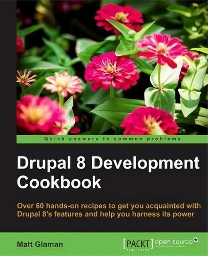 Drupal 8 Development Cookbook, De Matt Glaman. Editorial Packt Publishing Limited, Tapa Blanda En Inglés, 2016