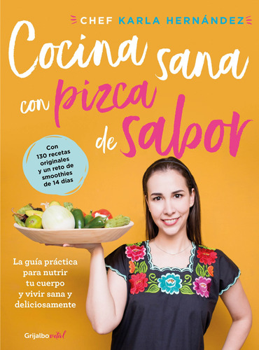 Cocina sana con pizca de sabor: La guía práctica para nutrir tu cuerpo y vivir sana y deliciosamente, de Hernández, Chef Karla. Serie Vital Editorial Grijalbo, tapa blanda en español, 2019