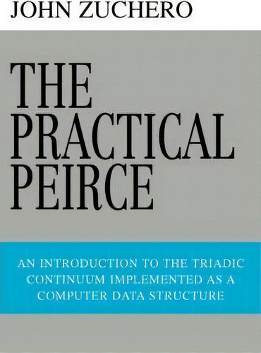 The Practical Peirce, De John Zuchero. Editorial Iuniverse, Tapa Blanda En Inglés