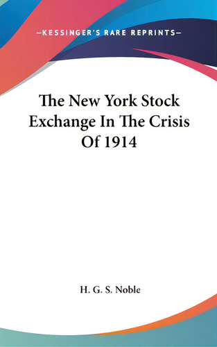 The New York Stock Exchange In The Crisis Of 1914, De Noble, H. G. S.. Kessinger's Rare Reprints, Vol. 1. Editorial Kessinger Pub Llc, Tapa Dura En Inglés