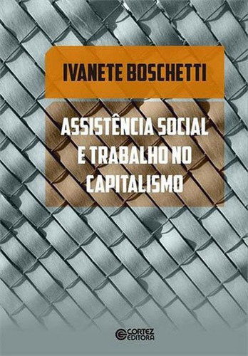 Assistência Social E Trabalho No Capitalismo, De Boschetti, Ivanete. Editora Cortez, Capa Mole, Edição 1ª Edição - 2017 Em Português