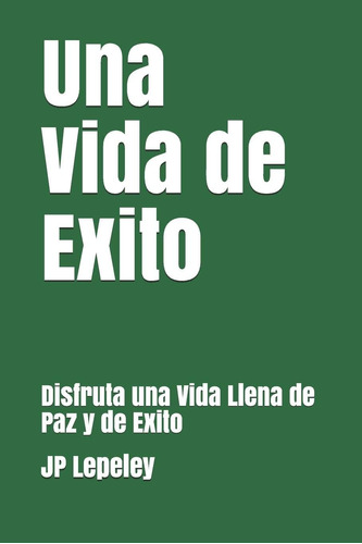 Libro: Una Vida De Exito: Disfruta Una Vida Llena De Paz Y D