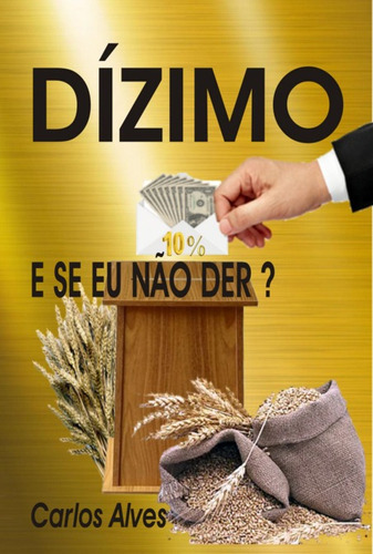 Dízimo: E Se Eu Não Der?, De Carlos Eduardo Alves. Série Não Aplicável, Vol. 1. Editora Clube De Autores, Capa Mole, Edição 1 Em Português, 2022