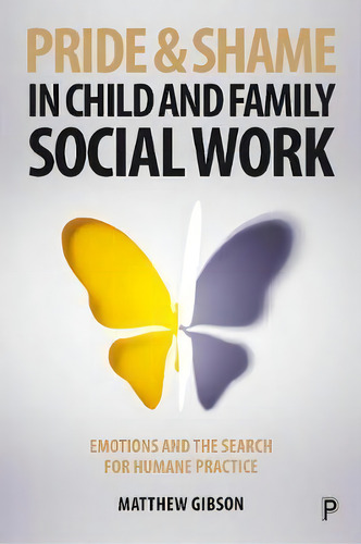 Pride And Shame In Child And Family Social Work : Emotions And The Search For Humane Practice, De Matthew Gibson. Editorial Bristol University Press, Tapa Dura En Inglés