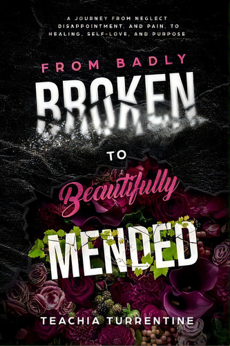 From Badly Broken, To Beautifully Mended - Paperback: A Journey From Neglect, Disappointment, And..., De Turrentine, Teachia. Editorial Lightning Source Inc, Tapa Blanda En Inglés
