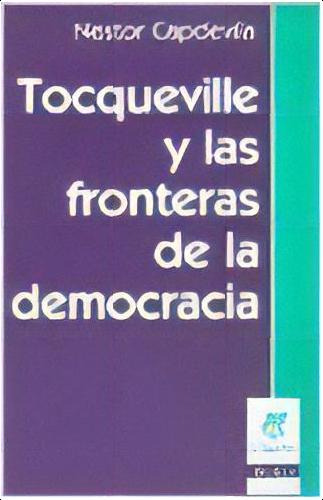 Tocqueville Y Las Fronteras De Las Democracias*, De Néstor Capdevila. Editorial Nueva Visión, Edición 1 En Español, 2008