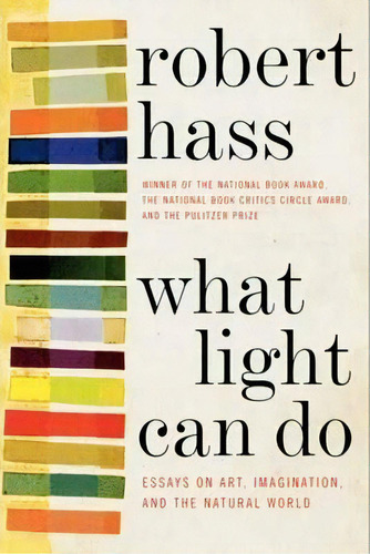 What Light Can Do : Essays On Art, Imagination, And The Natural World, De Robert Hass. Editorial Harpercollins Publishers Inc, Tapa Blanda En Inglés