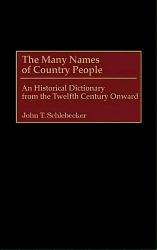 The Many Names Of Country People: An Historical Dictionary From The Twelfth Century Onward, De Schlebecker, John T.. Editorial Greenwood Pub Group, Tapa Dura En Inglés