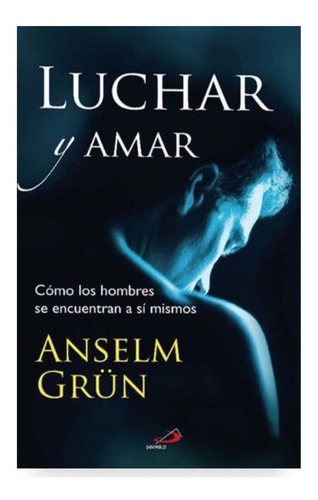 Luchar Y Amar, Cómo Los Hombre Se Encuentran A Sí Mismos, De Anselm Grun. Editorial Alba / San Pablo, Tapa Blanda En Español, 2017