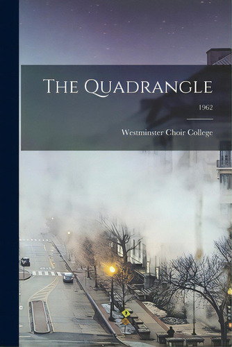 The Quadrangle; 1962, De Westminster Choir College. Editorial Hassell Street Pr, Tapa Blanda En Inglés