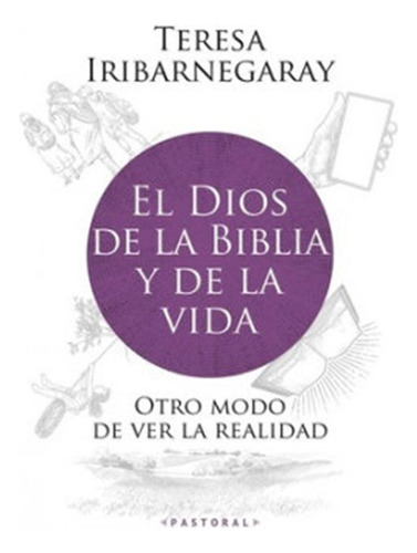 El Dios De La Biblia Y De La Vida - Teresa Iribarnegaray