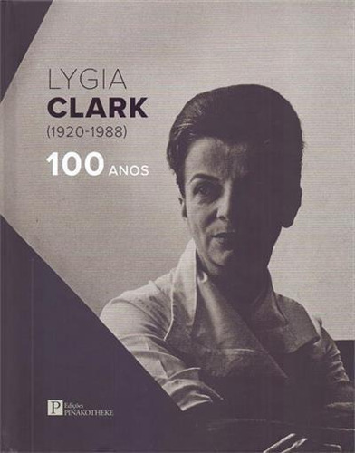 Lygia Clark (1920-1988): 100 Anos - 1ªed.(2021), De Yve-alain Bois. Editora Pinakotheke, Capa Mole, Edição 1 Em Português, 2021